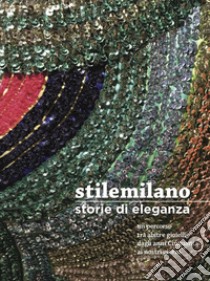 Stile Milano. Storie di eleganza. Un percorso tra abiti e gioielli dagli anni Cinquanta ai nostri giorni libro di Cappelletti M. (cur.)