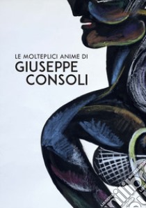 Le molteplici anime di Giuseppe Consoli libro di Gualdoni Flaminio