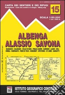 Carta n. 15 Albenga, Alassio, Savona 1:50.000. Carta dei sentieri e dei rifugi libro di Istituto Geografico Centrale S.r.l.