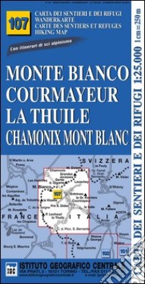 Carta n. 107 Monte Bianco, Courmayeur, Chamonix, la Thuile 1:25.000. Carta dei sentieri e dei rifugi. Serie monti libro