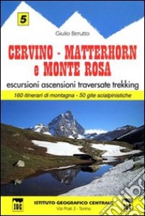 Guida n. 5 Cervino, Matterhorn e monte Rosa. Escursioni, ascensioni, traversate e trekking libro di Berutto Giulio