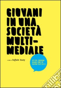 Giovani in una società multimediale. Atti del 7° Convegno «Giovani come» (Salerno, 26-27 aprile 2012) libro di Rauty R. (cur.)