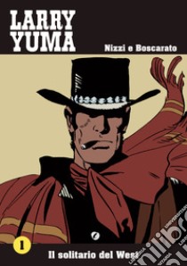 Il solitario del West. Larry Yuma. Vol. 1 libro di Nizzi Claudio; Boscarato Carlo