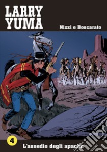 L'assedio degli apache. Larry Yuma. Vol. 4 libro di Nizzi Claudio; Boscarato Carlo