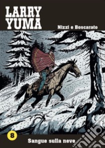 Sangue sulla neve. Larry Yuma. Vol. 8 libro di Nizzi Claudio; Boscarato Carlo; Guarino R. (cur.)