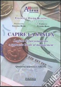 Capire la sanità. Logiche di funzionamento e approccio locale al management libro di Ruffino Emanuele D.