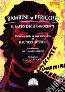 Bambini in pericolo. Il ratto degli innocenti libro di Urgnani Eleuterio