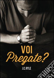 Voi pregate? libro di Ryle J. C.