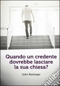 Quando un credente dovrebbe lasciare la sua chiesa libro di Reisinger John