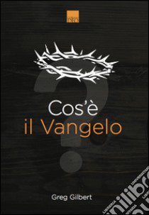 Cos'è il Vangelo? libro di Gilbert Greg