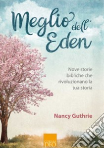 Meglio dell'eden. Nove storie bibliche che rivoluzionano la tua storia libro di Guthrie Nancy