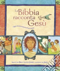 La Bibbia racconta Gesù. Ogni storia sussurra il suo nome libro di Lloyd-Jones Sally; Johnston T. (cur.); Jones D. (cur.)