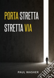 Porta stretta, stretta via libro di Washer Paul; Artioli A. (cur.)