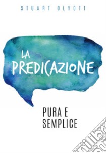 La predicazione pura e semplice libro di Olyott Stuart; Artioli A. (cur.)