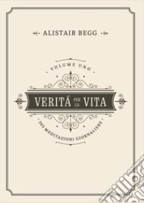 Verità per la vita. 365 meditazioni quotidiane. Vol. 1 libro di Begg Alistair; Artioli A. (cur.)