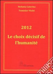 2012 Le choix décisif de l'humanité libro di Caterina Stefania; Vlaai Tomislav