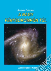 A nagy fénysorompón túl. Ediz. multilingue libro di Caterina Stefania