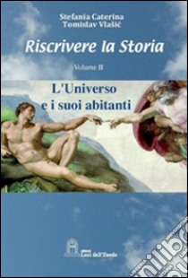 Riscrivere la storia. Vol. 2: L'universo e i suoi abitanti libro di Caterina Stefania; Vlasic Tomislav