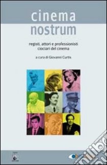 Cinema nostrum. Registi, attori e professionisti ciociari del cinema libro di Curtis G. (cur.)