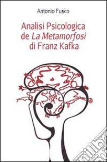 Analisi psicologica de «La metamorfosi» di Franz Kafka libro di Fusco Antonio; Tomassoni Rosella