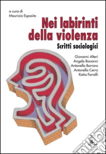 Nei labirinti della violenza. Scritti sociologici libro di Esposito M. (cur.)