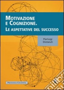 Motivazione e cognizione. Le aspettative del successo libro di Diotaiuti Pierluigi