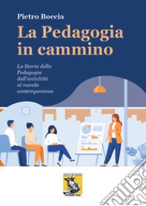 La pedagogia in cammino. La storia della pedagogia dall'antichità al mondo contemporaneo libro di Boccia Pietro