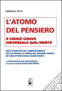 L'atomo del pensiero. Il codice chiave universale della mente libro di Vitti Federico