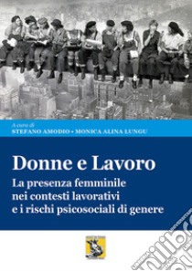 Donne e lavoro. La presenza femminile nei contesti lavorativi e i rischi psicosociali di genere libro di Stefano Amodio M. A. L. (cur.)