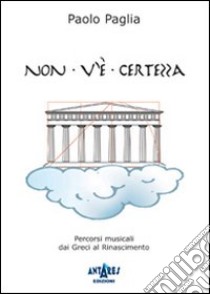 Non v'è certezza. Percorsi musicali dai greci al Rinascimento libro di Paglia Paolo; Boella C. (cur.)