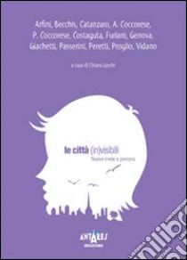 Le città (in)visibili. Nuove mete e percorsi libro di Loschi C. (cur.)