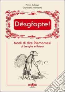 Dësgròpte. Modi di dire piemontesi di Langhe e Roero libro di Montaldo Giancarlo; Culasso Primo; Boella C. (cur.)