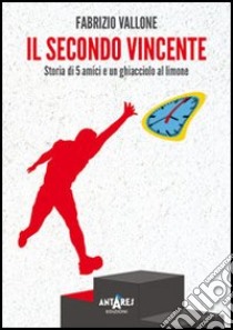 Il secondo vincente. Storia di 5 amici e in ghiacciolo al limone libro di Vallone Fabrizio; Boella C. (cur.)