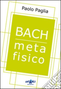 Bach metafisico libro di Paglia Paolo; Boella C. (cur.)