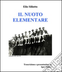 Il nuoto elementare libro di Siliotto Elio; Siliotto I. (cur.)