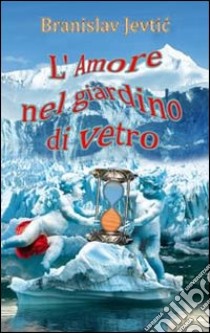 L'amore nel giardino di vetro libro di Jevtic Branislav