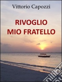 Rivoglio mio fratello libro di Capozzi Vittorio