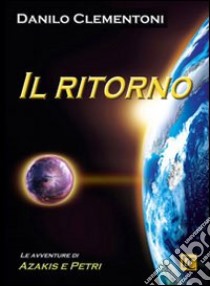 Il ritorno. Le avventure di Azakis e Petri libro di Clementoni Danilo