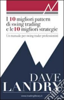 I dieci migliori pattern di swing trading e le 10 migliori strategie. Un manuale per swing trader professionisti libro di Landry David