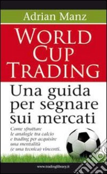 World cup trading. Una guida per segnare sui mercati libro di Manzi Adrian