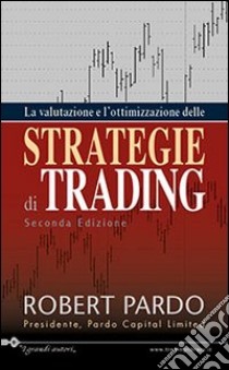 La valutazione e l'ottimazzazione delle strategie di trading libro di Pardo Robert