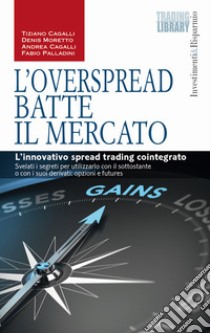 L'OverSpread batte il mercato. L'innovativo spread trading cointegrato libro di Cagalli Tiziano; Cagalli Andrea; Moretto Denis