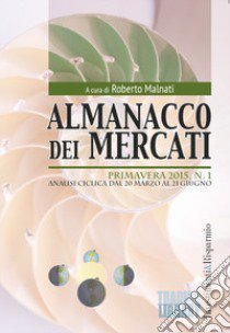 Almanacco dei mercati (2015). Vol. 1: Primavera. Analisi ciclica dal 20 marzo al 21 giugno libro di Malnati R. (cur.)