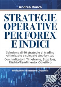 Strategie operative per forex e indici. Selezione di 40 strategie di trading ottimizzate e spiegate step by step libro di Ronca Andrea