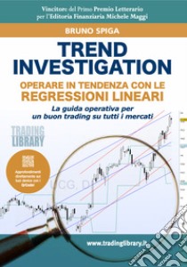 Trend Investigation. Operare in tendenza con le regressioni lineari libro di Spiga Bruno; Dosoli S. (cur.)