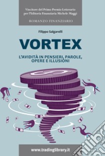 Vortex. L'avidità in pensieri, parole, opere e illusioni libro di Salgarelli Filippo