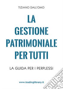 La gestione patrimoniale per tutti. La guida per i perplessi libro di Dall'Omo Tiziano