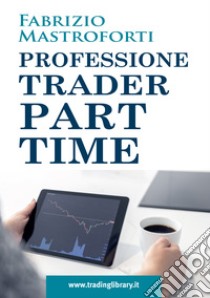 Professione trader part time libro di Mastroforti Fabrizio