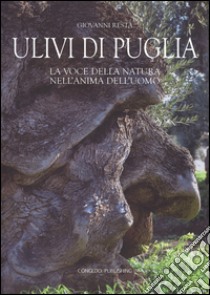 Ulivi di Puglia. La voce della natura nell'anima dell'uomo. Ediz. illustrata libro di Resta Giovanni