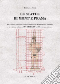 Le statue di Monte'e Prama. Tra l'antico panorama storico artistico del Mediterraneo orientale e la scultura celtica del guerriero nell'Occidente europeo libro di Secci Pierpaolo